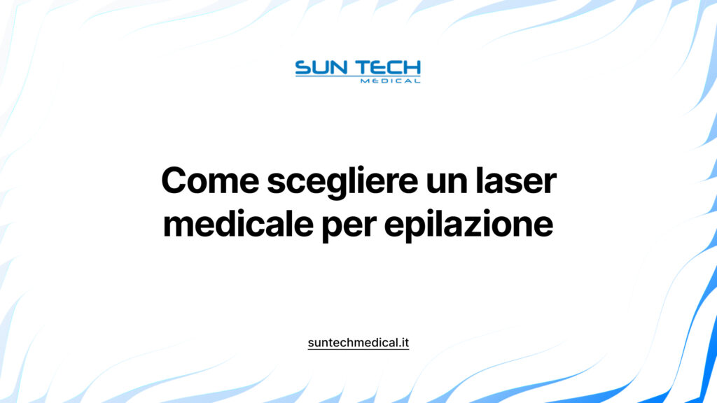 Come scegliere un laser medicale per epilazione: criteri clinici, tecnici e operativi